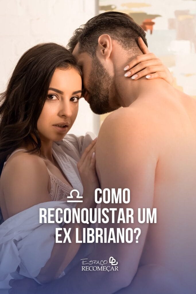 Dicas para reconquistar um ex-libriano: 10 estratégias eficazes