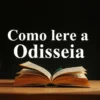 Como ler a Odisseia hoje: guia para iniciantes na obra clássica